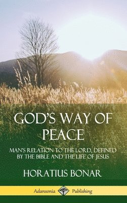 bokomslag God's Way of Peace: Man's Relation to the Lord, Defined by the Bible and the Life of Jesus (Hardcover)