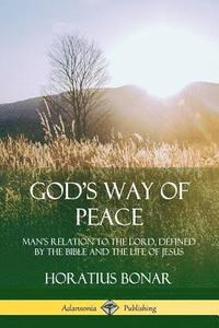 bokomslag Gods Way of Peace: Mans Relation to the Lord, Defined by the Bible and the Life of Jesus