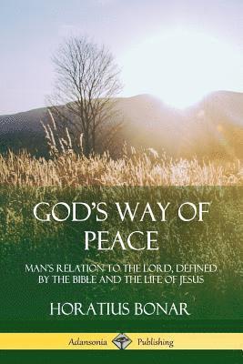 Horatius Bonar - God’s Way of Peace: Man’s Relation to the Lord, Defined by the Bible and the Life of Jesus, Häftad
