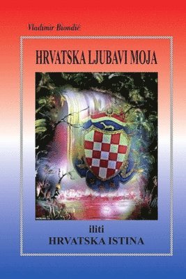 bokomslag HRVATSKA LJUBAVI MOJA iliti HRVATSKA ISTINA