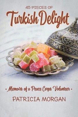 Turkish Delight: Memoirs of a Peace Corps Volunteer 1