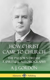 bokomslag How Christ Came to Church: the Pastor's Dream; A Spiritual Autobiography (Hardcover)