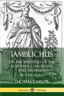 Iamblichus on the Mysteries of the Egyptians, Chaldeans, and Assyrians: The Complete Text 1