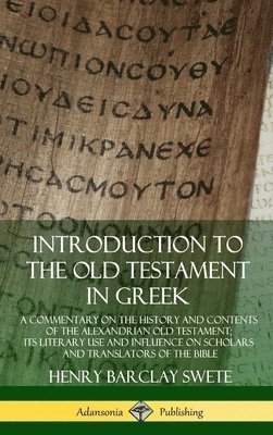 Henry Barclay Swete - Introduction to the Old Testament in Greek: A Commentary on the History and Contents of the Alexandrian Old Testament; its Literary Use and Influence on Scholars and Translators of the Bible (Hardcover), Inbunden