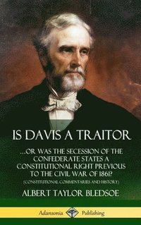 bokomslag Is Davis a Traitor: ?Or Was the Secession of the Confederate States a Constitutional Right Previous to the Civil War of 1861? (Constitutional Commentaries and History) (Hardcover)