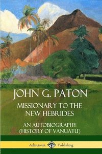 bokomslag John G. Paton, Missionary to the New Hebrides: An Autobiography (History of Vanuatu)