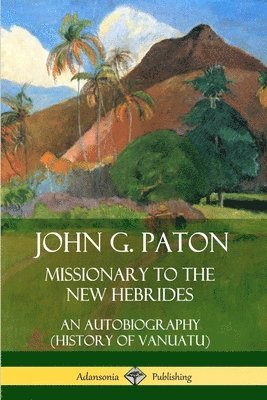 John G. Paton, Missionary to the New Hebrides: An Autobiography (History of Vanuatu) 1