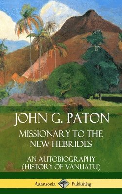 John G. Paton, Missionary to the New Hebrides: An Autobiography (History of Vanuatu) (Hardcover) 1