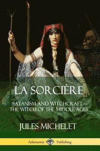 bokomslag La Sorcire: Satanism and Witchcraft - The Witch of the Middle Ages