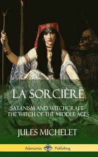 bokomslag La Sorcire: Satanism and Witchcraft - The Witch of the Middle Ages (Hardcover)