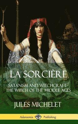 La Sorcire: Satanism and Witchcraft - The Witch of the Middle Ages (Hardcover) 1