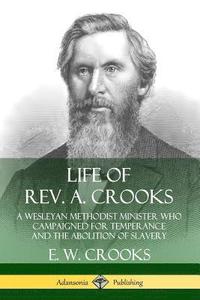 bokomslag Life of Rev. A. Crooks: A Wesleyan Methodist Minister who Campaigned for Temperance and the Abolition of Slavery