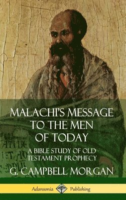 G. Campbell Morgan - Malachi's Message to the Men of Today: A Bible Study of Old Testament Prophecy (Hardcover), Inbunden