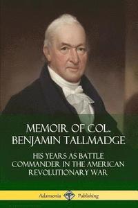 bokomslag Memoir of Col. Benjamin Tallmadge: His Years as Battle Commander in the American Revolutionary War