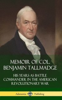 bokomslag Memoir of Col. Benjamin Tallmadge: His Years as Battle Commander in the American Revolutionary War (Hardcover)