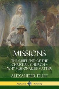 bokomslag Missions: The Chief End of the Christian Church  Why Missionaries Matter