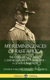 bokomslag My Reminiscences of East Africa: The German East Africa Campaign in World War One  A Generals Memoir (Hardcover)