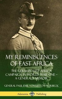 bokomslag My Reminiscences of East Africa: The German East Africa Campaign in World War One - A General's Memoir (Hardcover)