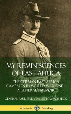 bokomslag My Reminiscences of East Africa: The German East Africa Campaign in World War One - A General's Memoir (Hardcover)