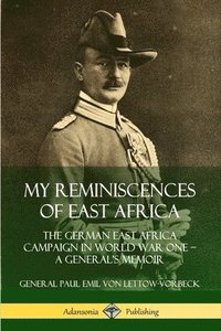 bokomslag My Reminiscences of East Africa: The German East Africa Campaign in World War One  A Generals Memoir