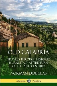 bokomslag Old Calabria: Travels Through Historic Rural Italy at the Turn of the 20th Century