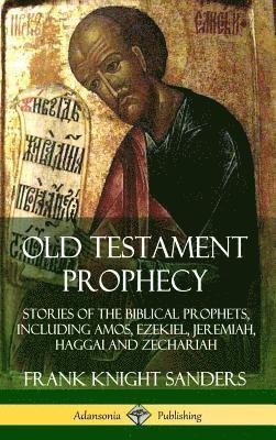 bokomslag Old Testament Prophecy: Stories of the Biblical Prophets, including Amos, Ezekiel, Jeremiah, Haggai and Zechariah (Hardcover)