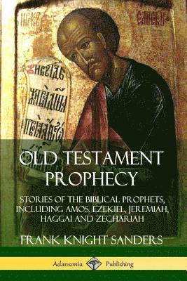 bokomslag Old Testament Prophecy: Stories of the Biblical Prophets, including Amos, Ezekiel, Jeremiah, Haggai and Zechariah