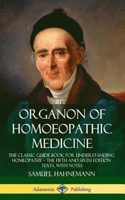 Organon of Homoeopathic Medicine: The Classic Guide Book for Understanding Homeopathy  the Fifth and Sixth Edition Texts, with Notes (Hardcover) 1
