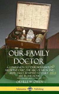 bokomslag Our Family Doctor: A Companion to Our Household Medicine Case; The ABC of Medicine, Especially Adapted to Daily Use in the Home (19th Century Medical History) (Hardcover)