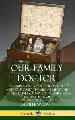 bokomslag Our Family Doctor: A Companion to "Our Household Medicine Case"; The ABC of Medicine, Especially Adapted to Daily Use in the Home (19th Century Medical History) (Hardcover)
