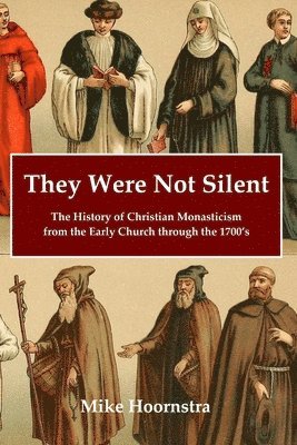 bokomslag They Were Not Silent: The History of Christian Monasticism from the Early Church through the 1700's