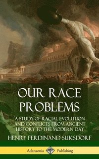bokomslag Our Race Problems: A Study of Racial Evolution and Conflicts from Ancient History to the Modern Day (Hardcover)