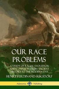 bokomslag Our Race Problems: A Study of Racial Evolution and Conflicts from Ancient History to the Modern Day