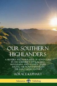 bokomslag Our Southern Highlanders: A History and Narrative of Adventure in the Southern Appalachian Mountains, and a Study of Life Among the Mountaineers in the early 20th Century