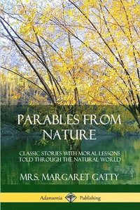 bokomslag Parables From Nature: Classic Stories with Moral Lessons Told Through the Natural World