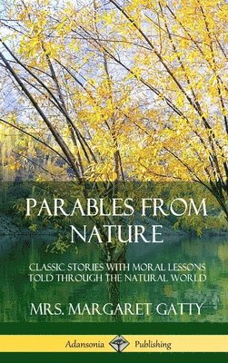 bokomslag Parables From Nature: Classic Stories with Moral Lessons Told Through the Natural World (Hardcover)