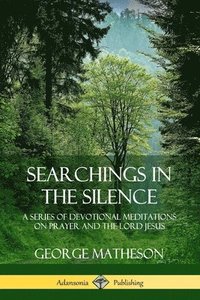 bokomslag Searchings in the Silence: A Series of Devotional Meditations on Prayer and the Lord Jesus