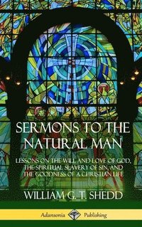 bokomslag Sermons to the Natural Man: Lessons on the Will and Love of God, the Spiritual Slavery of Sin, and the Goodness of a Christian Life (Hardcover)