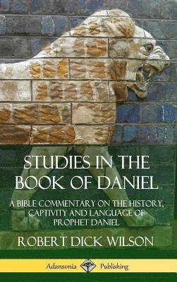 Studies in the Book of Daniel: A Bible Commentary on the History, Captivity and Language of Prophet Daniel (Hardcover) 1