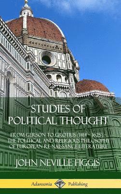 Studies of Political Thought: From Gerson to Grotius (1414  1625)  The Political and Religious Philosophy of European Renaissance Literature (Hardcover) 1