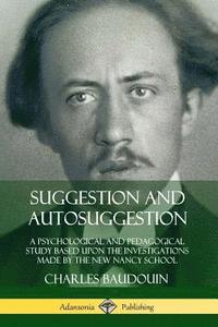 bokomslag Suggestion and Autosuggestion: A Psychological and Pedagogical Study Based Upon the Investigations Made by the New Nancy School