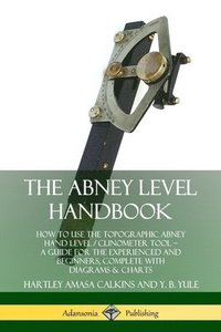 bokomslag The Abney Level Handbook: How to Use the Topographic Abney Hand Level / Clinometer Tool  A Guide for the Experienced and Beginners, Complete with Diagrams & Charts