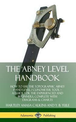 Abney Level Handbook: How to Use the Topographic Abney Hand Level / Clinometer Tool – A Guide for the Experienced and Beginners, Complete with Diagrams & Charts (Hardcover)