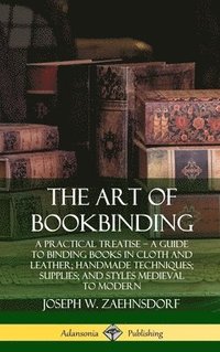 bokomslag The Art of Bookbinding: A Practical Treatise  A Guide to Binding Books in Cloth and Leather; Handmade Techniques; Supplies; and Styles Medieval to Modern (Hardcover)