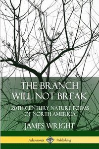 bokomslag The Branch Will Not Break: 20th Century Nature Poems of North America