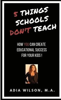 bokomslag 5 Things Schools Don't Teach: How You Can Create Educational Success for Your Kids