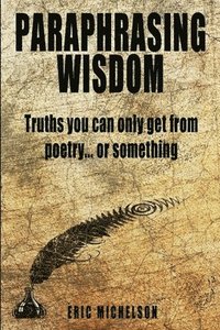 bokomslag Paraphrasing Wisdom: Truths You Can Only Get From Poetry... Or Something
