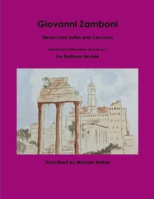 Giovanni Zamboni: Eleven Lute Suites and Ceccona From Sonata d'Intavolatura di Leuto op.1 For Baritone Ukulele 1