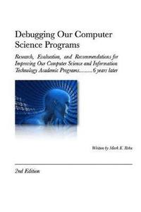 bokomslag Debugging Our Computer Science Programs: Research, Evaluation, and Recommendations for Improving Our Computer Science and Information Technology Academic Programs