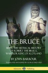 bokomslag The Bruce: Being the Metrical History of Robert the Bruce, Warrior King of Scotland